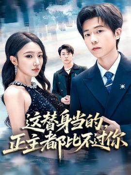 這替身當(dāng)?shù)?，正主都比不過(guò)你(全集)